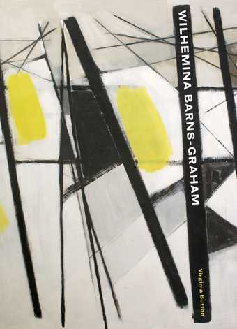 Front cover of book Wilhelmina Barns Graham with an image of an abstract painting in black, yellow and white - bold black stripes like a grid and then blocks of yellow on white background.