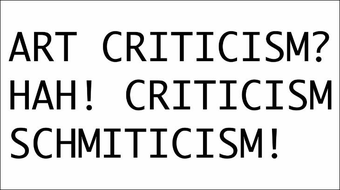 Black text in large capital letters on a white background that reads: ART CRITICISM? HAH! CRITICISM SCHMITICISM!