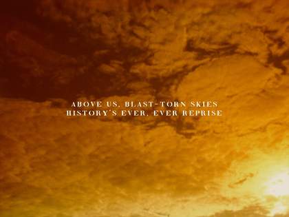 A bright orange sky, with text overlaid. Text reads 'ABOVE US, BLAST- TORN SKIES HISTORY'S EVER, EVER REPRISE'