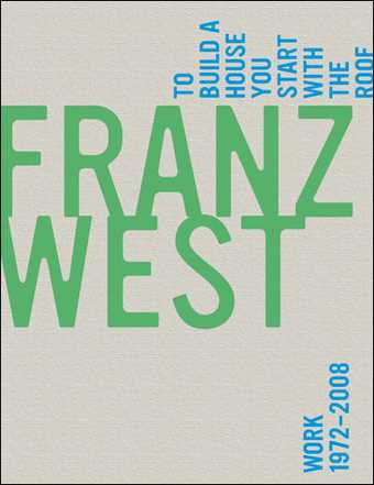 Image of Franz West To Build a House You Start with the Roof: Work 1972–2008