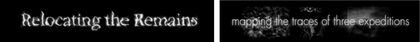 White text on black reads ‘Relocating the Remains’, the letters drifting like white smoke. Second image, text reads ‘mapping the traces of three expeditions’ with faint images underneath the letters, also somewhat ghostly.